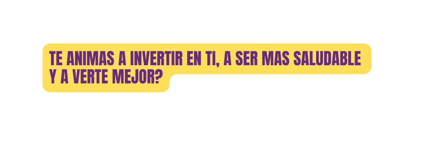 Te animas a invertir en ti a ser mas saludable y A verte mejor